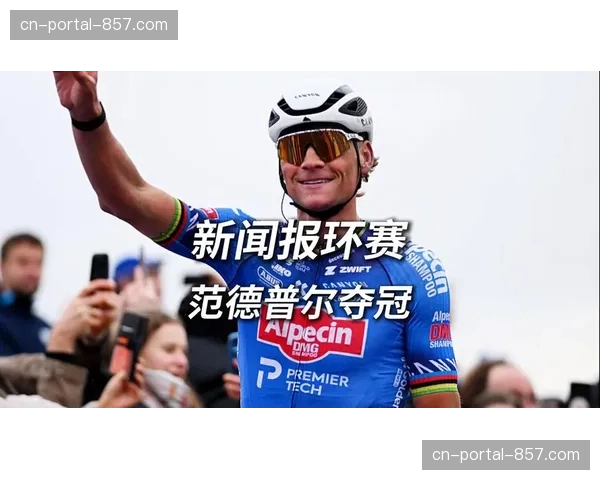 “新闻报环赛:菲利普森大集团冲刺夺冠,赢得赛季首场古典赛” “新闻报环赛:菲利普森大集团冲刺夺冠,赢得赛季首场古典赛”